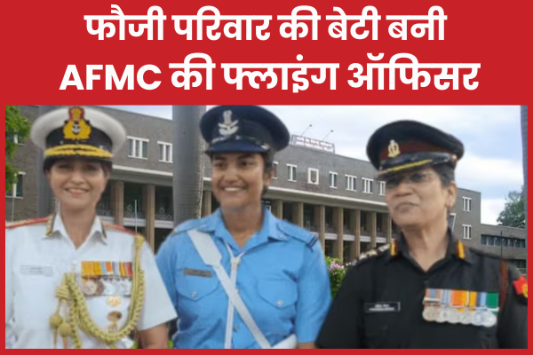 फौजी परिवार की बेटी बनी AFMC की फ्लाइंग ऑफिसर परिवार