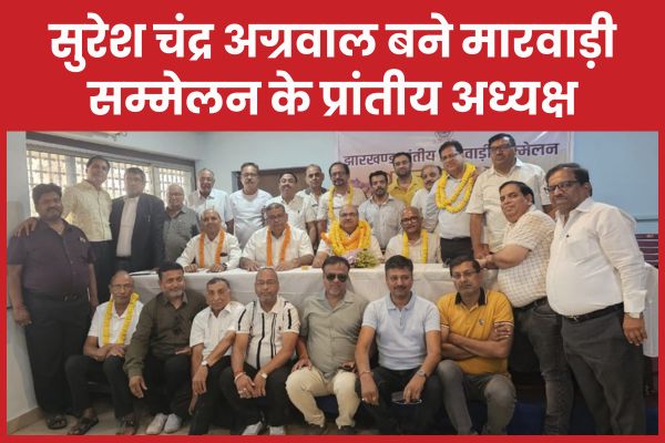सुरेश चंद्र अग्रवाल बने मारवाड़ी सम्मेलन के प्रांतीय अध्यक्ष मारवाड़ी