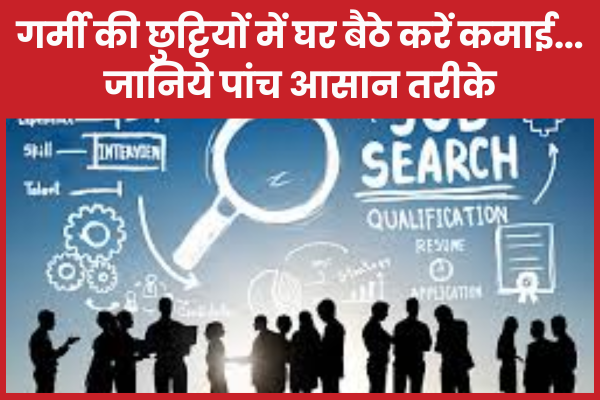 गर्मी की छुट्टियों में घर बैठे करें कमाई… जानिये पांच आसान तरीके छुट्टियों