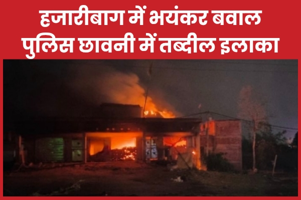 हजारीबाग में भयंकर बवाल, पुलिस छावनी में तब्दील इलाका
