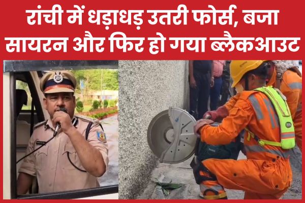 रांची में धड़ाधड़ उतरी फोर्स, बजा सायरन और फिर हो गया ब्लैकआउट रांची