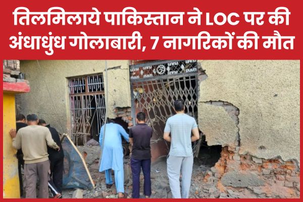 तिलमिलाये पाकिस्तान ने LOC पर की अंधाधुंध गो’लाबारी, 7 नागरिकों की मौ’त पाकिस्तान