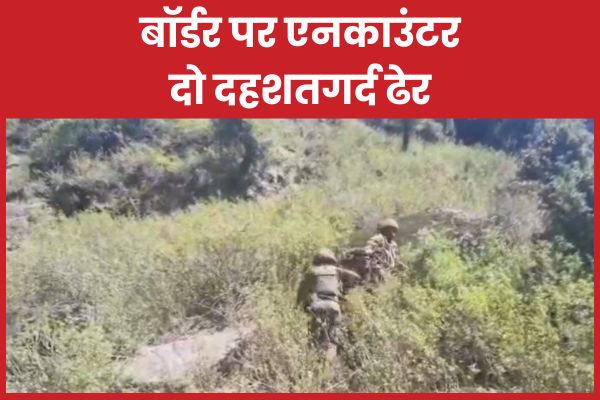 बॉर्डर पर एनका’उंटर, दो दहशतगर्द ढेर एनकाउंटर