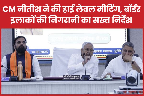 CM नीतीश ने की हाई लेवल मीटिंग, बॉर्डर इलाकों की निगरानी का सख्त निर्देश CM नीतीश