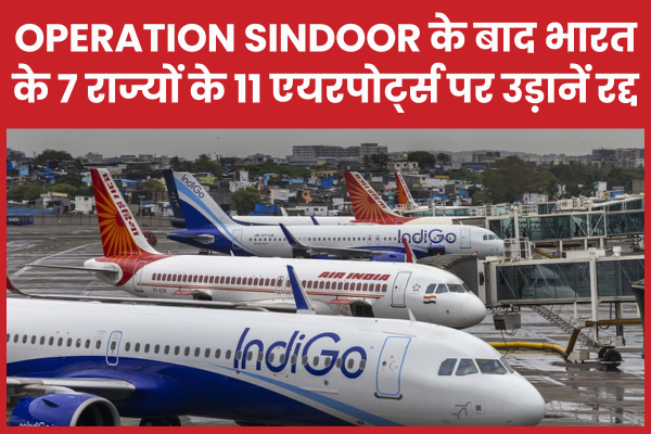 Operation Sindoor के बाद भारत के 7 राज्यों के 11 एयरपोर्ट्स पर उड़ानें रद्द भारत