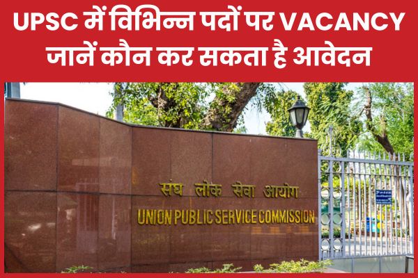 UPSC में विभिन्न पदों पर Vacancy, जानें कौन कर सकता है आवेदन UPSC