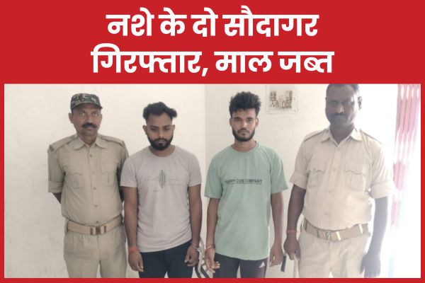 नशे के दो सौदागर गिरफ्तार, माल जब्त गिरफ्तार