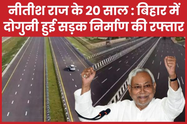 नीतीश राज के 20 साल : बिहार में दोगुनी हुई सड़क निर्माण की रफ्तार नीतीश