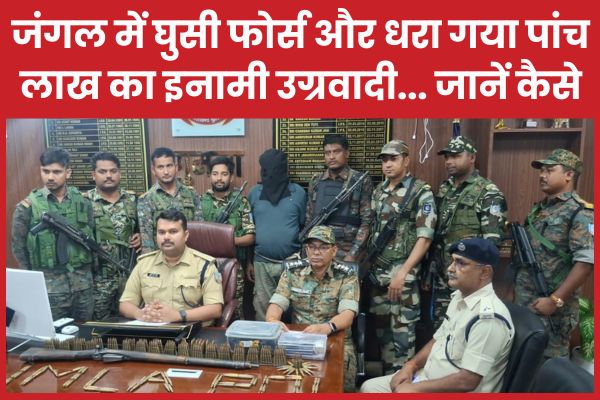 जंगल में घुसी फोर्स और धरा गया पांच लाख का इनामी उग्रवादी… जानें कैसे पुलिस