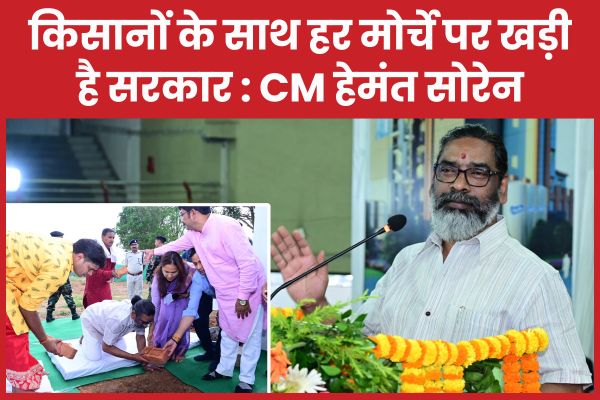 किसानों के साथ हर मोर्चे पर खड़ी है सरकार : CM हेमंत सोरेन CM