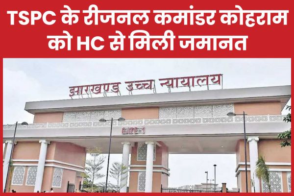 TSPC के रीजनल कमांडर कोहराम को HC से मिली जमानत कोहराम