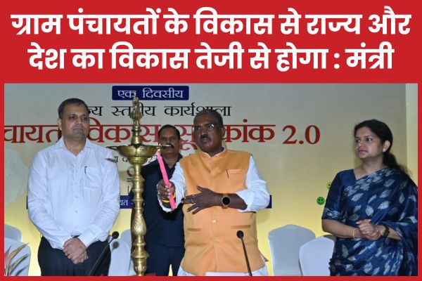 ग्राम पंचायतों के विकास से राज्य और देश का विकास तेजी से होगा : मंत्री मंत्री