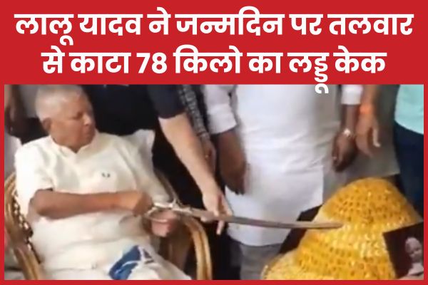 RJD सुप्रीमो लालू यादव ने जन्मदिन पर तलवार से काटा 78 किलो का लड्डू केक RJD
