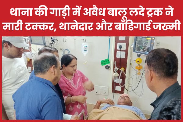 थाना की गाड़ी में अवैध बालू लदे ट्रक ने मारी टक्कर, थानेदार और बॉडिगार्ड जख्मी थानेदार