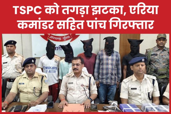 TSPC को तगड़ा झटका, एरिया कमांडर सहित पांच गिरफ्तार TSPC