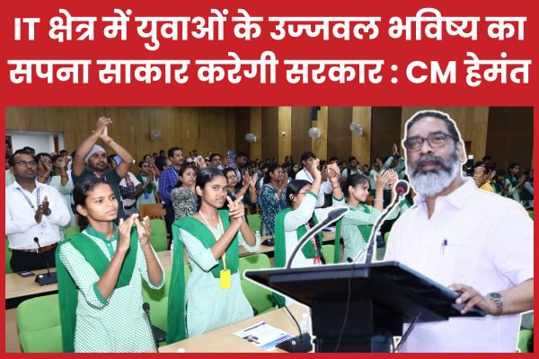 IT क्षेत्र में युवाओं के उज्जवल भविष्य का सपना साकार करेगी सरकार : CM हेमंत CM