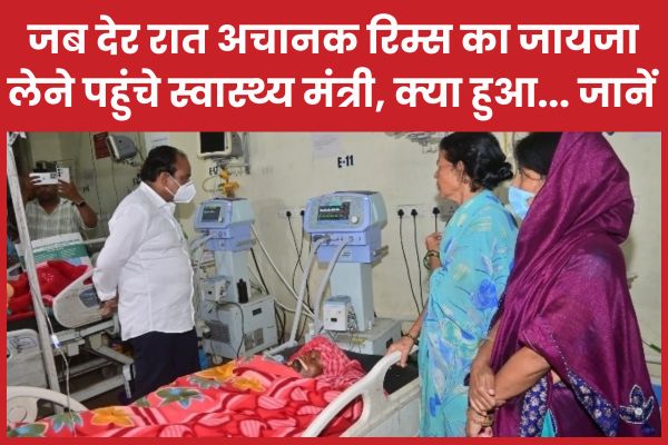 जब देर रात अचानक रिम्स का जायजा लेने पहुंचे स्वास्थ्य मंत्री, क्या हुआ… जानें रिम्स