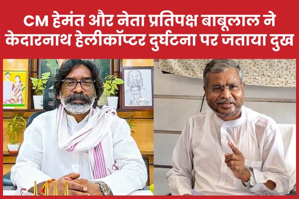 CM हेमंत और नेता प्रतिपक्ष बाबूलाल ने केदारनाथ हेलीकॉप्टर दुर्घटना पर जताया दुख CM