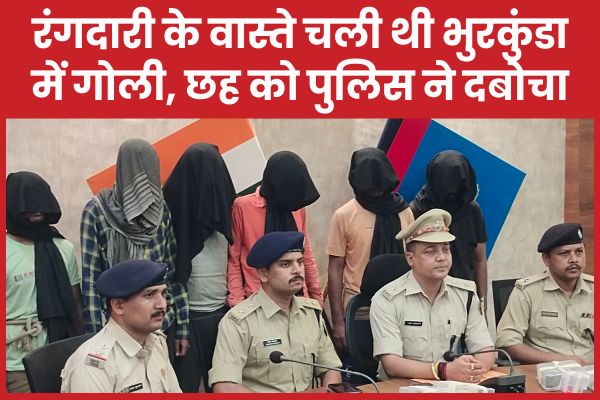 रंगदारी के वास्ते चली थी भुरकुंडा में गो’ली, छह को पुलिस ने दबोचा भुरकुंडा