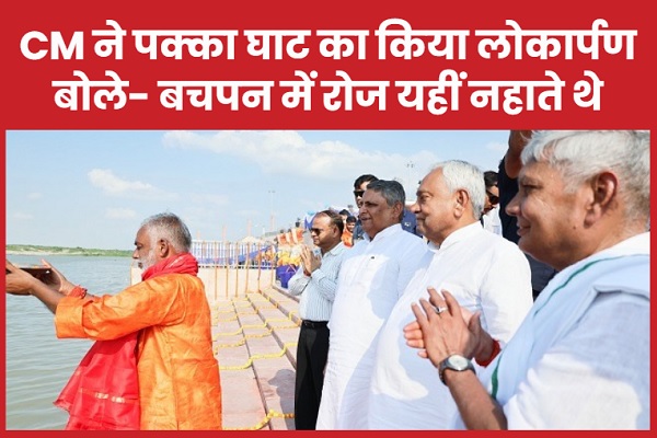 CM ने पक्का घाट का किया लोकार्पण, बोले- बचपन में रोज यहीं नहाते थे CM