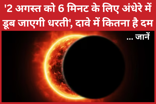 ‘2 अगस्त को 6 मिनट के लिए अंधेरे में डूब जाएगी धरती’, दावे में कितना है दम… जानें अगस्त