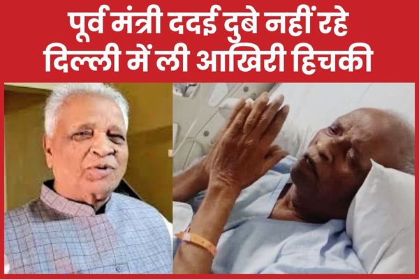 पूर्व मंत्री ददई दुबे नहीं रहे, दिल्ली में ली आखिरी हिचकी ददई