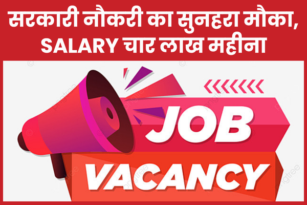 सरकारी नौकरी का सुनहरा मौका, Salary चार लाख महीना सरकारी