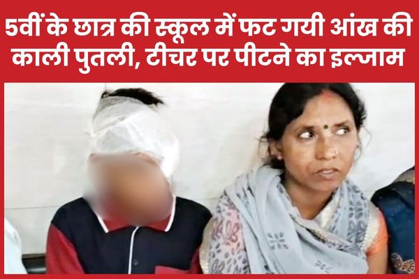 5वीं के छात्र की स्कूल में फट गयी आंख की काली पुतली, टीचर पर पीटने का इल्जाम आंख