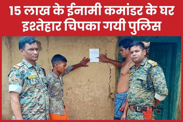 15 लाख के ईनामी कमांडर के घर इश्तेहार चिपका गयी पुलिस कमांडर