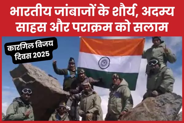 कारगिल विजय दिवस 2025 : भारतीय जांबाजों के शौर्य, अदम्य साहस और पराक्रम को सलाम कारगिल