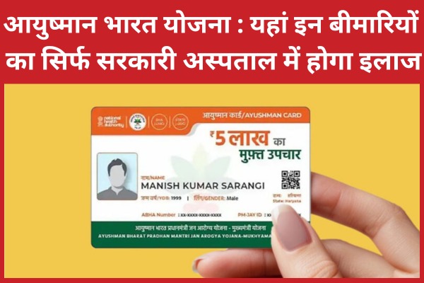 आयुष्मान भारत योजना : यहां इन बीमारियों का सिर्फ सरकारी अस्पताल में होगा इलाज आयुष्मान भारत