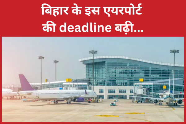 बिहार के इस एयरपोर्ट की deadline बढ़ी…