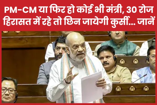 PM-CM या फिर हो कोई भी मंत्री, 30 रोज हिरासत में रहे तो छिन जायेगी कुर्सी… जानें मंत्री