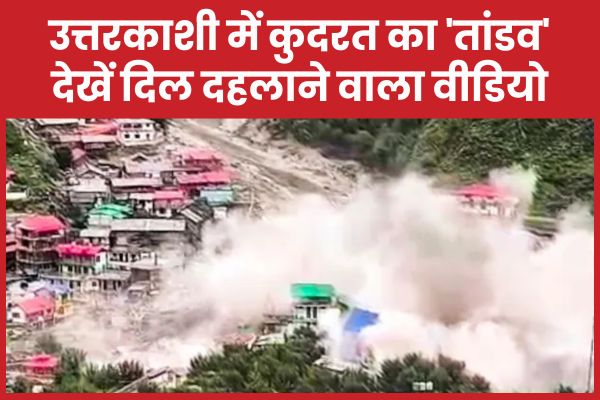 उत्तरकाशी में कुदरत का ‘तांडव’… देखें दिल दहलाने वाला वीडियो उत्तरकाशी