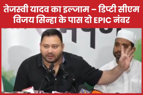 तेजस्वी यादव का इल्जाम – डिप्टी सीएम विजय सिन्हा के पास दो EPIC नंबर तेजस्वी