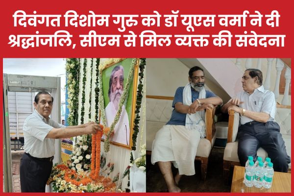 दिवंगत दिशोम गुरु को डॉ यूएस वर्मा ने दी श्रद्धांजलि, सीएम से मिल व्यक्त की संवेदना वर्मा