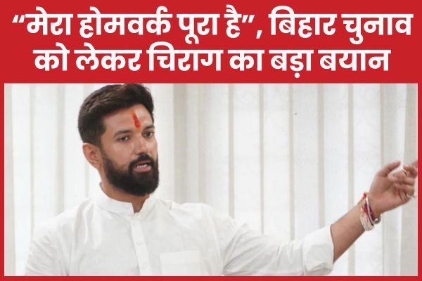 “मेरा होमवर्क पूरा है”, बिहार चुनाव को लेकर चिराग का बड़ा बयान चिराग