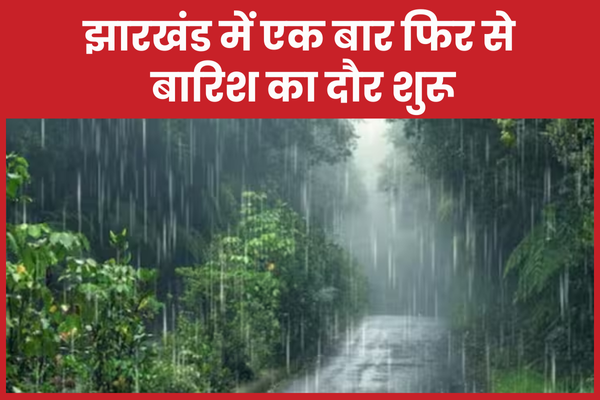 झारखंड में एक बार फिर से बारिश का दौर शुरू झारखंड