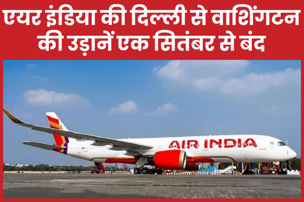 एयर इंडिया की दिल्ली से वाशिंगटन की उड़ानें एक सितंबर से बंद एयर
