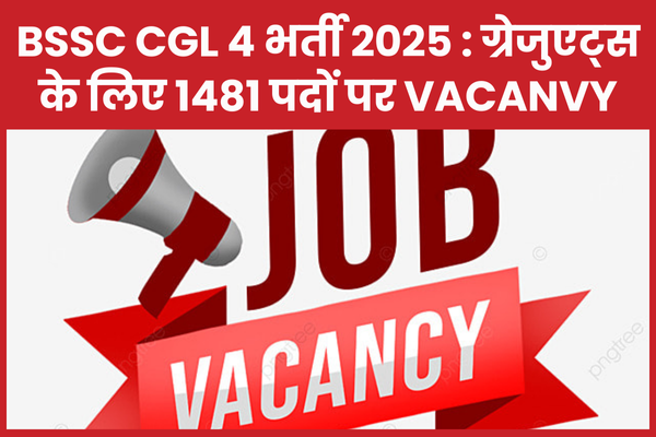 BSSC CGL 4 भर्ती 2025 : ग्रेजुएट्स के लिए 1481 पदों पर Vacanvy BSSC
