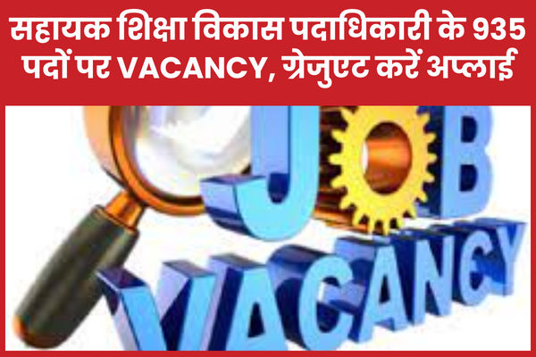 सहायक शिक्षा विकास पदाधिकारी के 935 पदों पर Vacancy, ग्रेजुएट करें अप्लाई सहायक