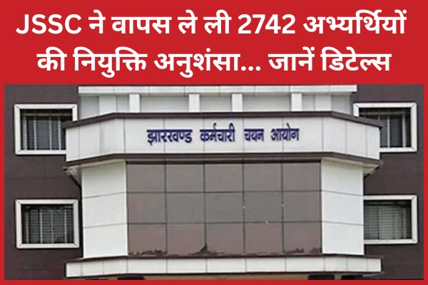 JSSC ने वापस ले ली 2742 अभ्यर्थियों की नियुक्ति अनुशंसा… जानें डिटेल्स JSSC