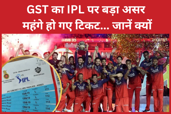 GST का IPL पर बड़ा असर, महंगे हो गए टिकट… जानें क्यों GST