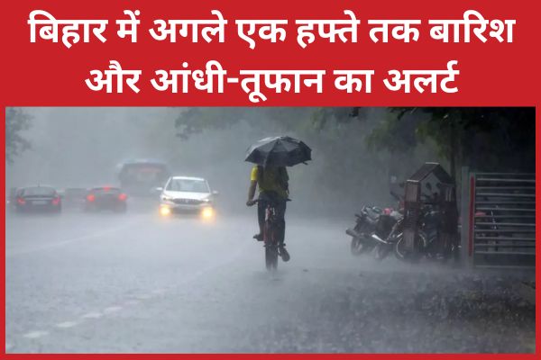 बिहार में अगले एक हफ्ते तक बारिश और आंधी-तूफान का अलर्ट बिहार
