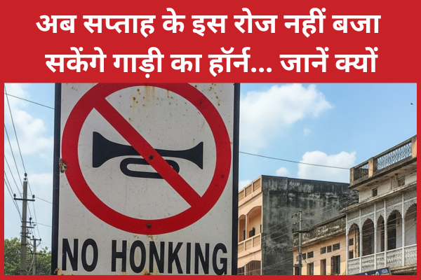 अब सप्ताह के इस रोज नहीं बजा सकेंगे गाड़ी का हॉर्न… जानें क्यों हॉर्न