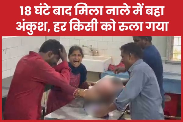 18 घंटे बाद मिला नाले में बहा अंकुश, हर किसी को रुला गया अंकुश