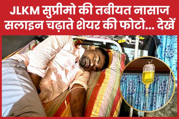 JLKM सुप्रीमो की तबीयत नासाज, सलाइन चढ़ाते शेयर की फोटो… देखें JLKM