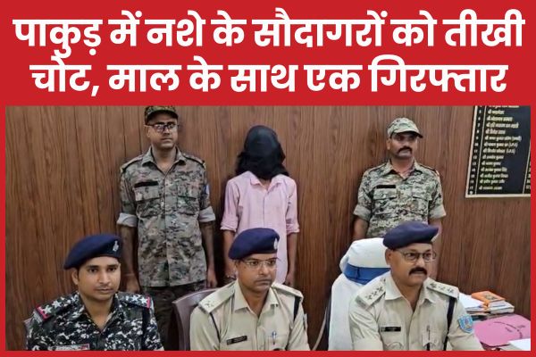 पाकुड़ में नशे के सौदागरों को तीखी चोट, माल के साथ एक गिरफ्तार नशे