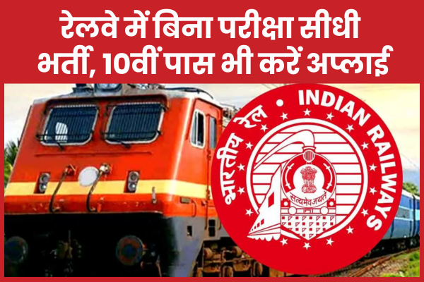 रेलवे में बिना परीक्षा सीधी भर्ती, 10वीं पास भी करें अप्लाई रेलवे