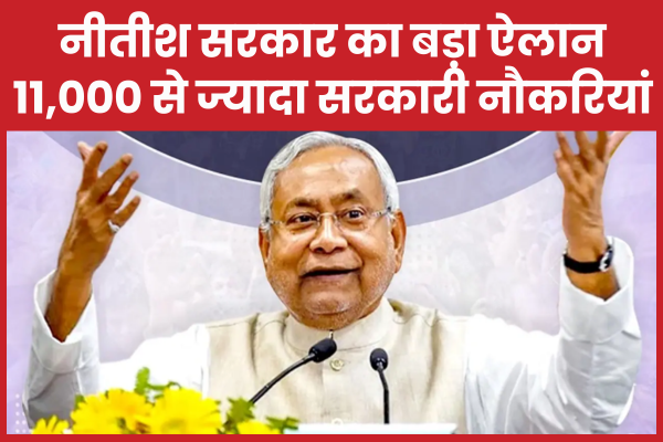 नीतीश सरकार का बड़ा ऐलान: 11,000 से ज्यादा सरकारी नौकरियां कुमार